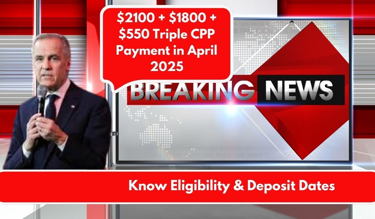 $2100 + $1800 + $550 Triple CPP Payment in April 2025